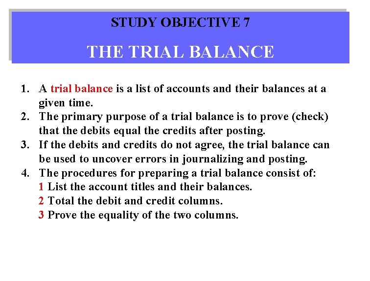 STUDY OBJECTIVE 7 THE TRIAL BALANCE 1. A trial balance is a list of