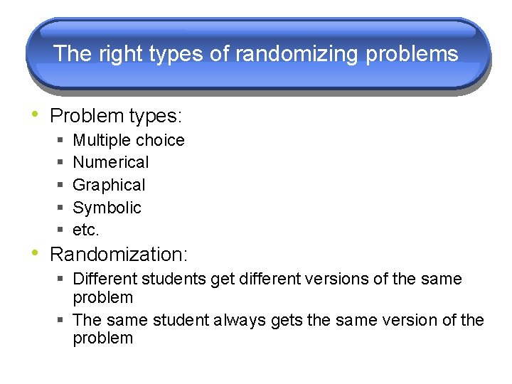 The right types of randomizing problems • Problem types: § § § Multiple choice