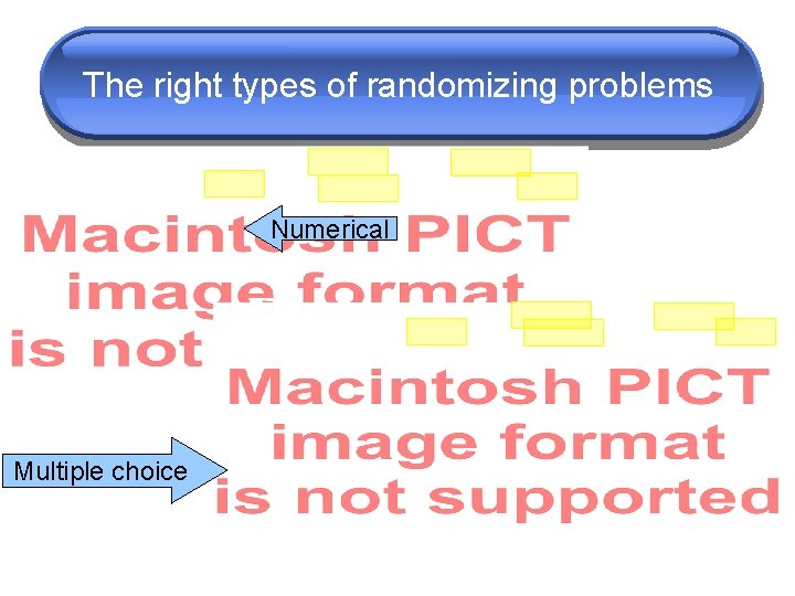 The right types of randomizing problems Numerical Multiple choice 