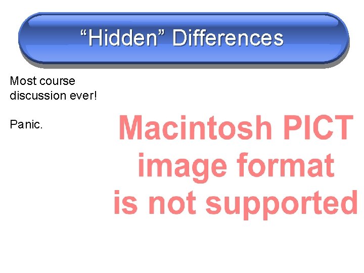 “Hidden” Differences Most course discussion ever! Panic. 