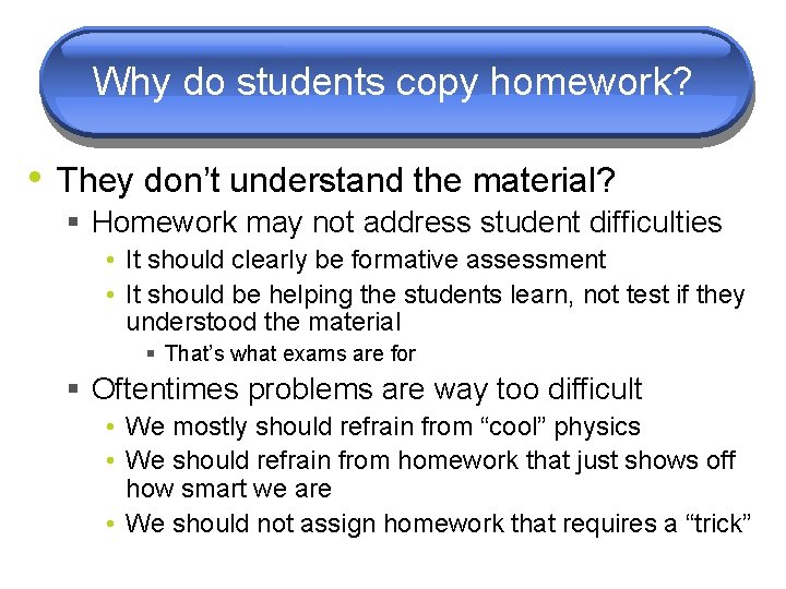 Why do students copy homework? • They don’t understand the material? § Homework may