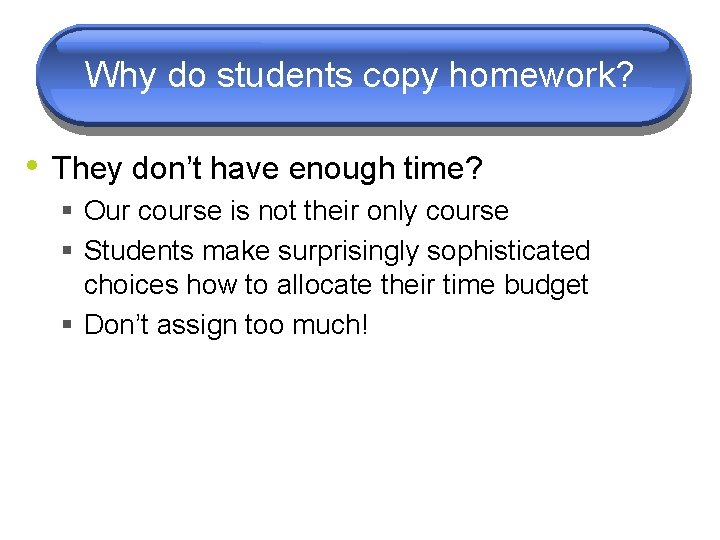 Why do students copy homework? • They don’t have enough time? § Our course