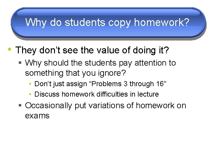 Why do students copy homework? • They don’t see the value of doing it?