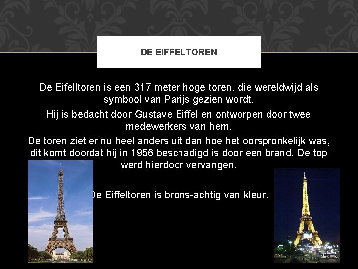 DE EIFFELTOREN De Eifelltoren is een 317 meter hoge toren, die wereldwijd als symbool