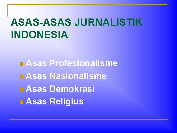 ASAS-ASAS JURNALISTIK INDONESIA Asas Profesionalisme n Asas Nasionalisme n Asas Demokrasi n Asas Religius