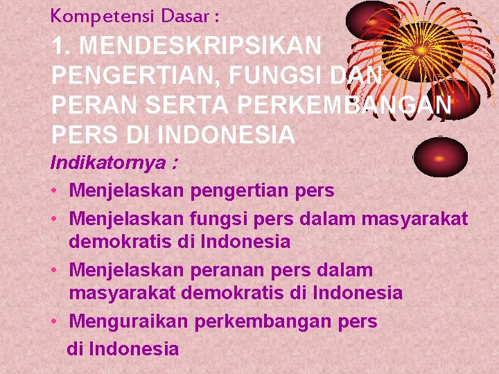 Kompetensi Dasar : 1. MENDESKRIPSIKAN PENGERTIAN, FUNGSI DAN PERAN SERTA PERKEMBANGAN PERS DI INDONESIA