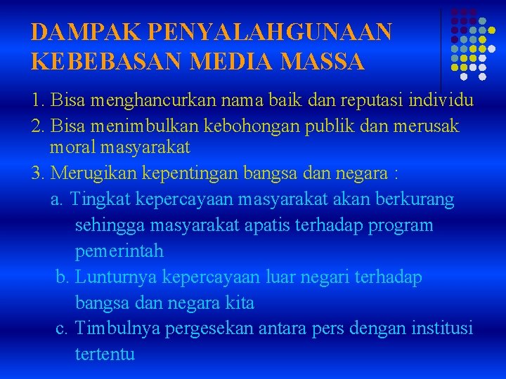 DAMPAK PENYALAHGUNAAN KEBEBASAN MEDIA MASSA 1. Bisa menghancurkan nama baik dan reputasi individu 2.