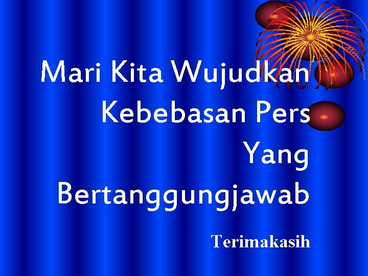 Mari Kita Wujudkan Kebebasan Pers Yang Bertanggungjawab Terimakasih 