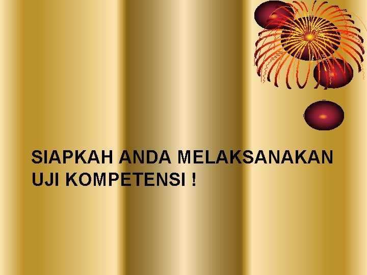 SIAPKAH ANDA MELAKSANAKAN UJI KOMPETENSI ! 
