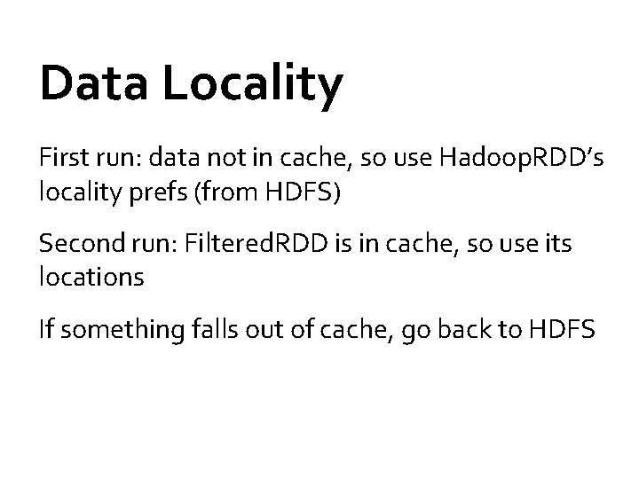 Data Locality First run: data not in cache, so use Hadoop. RDD’s locality prefs