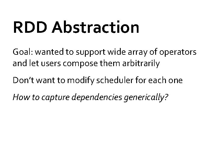 RDD Abstraction Goal: wanted to support wide array of operators and let users compose