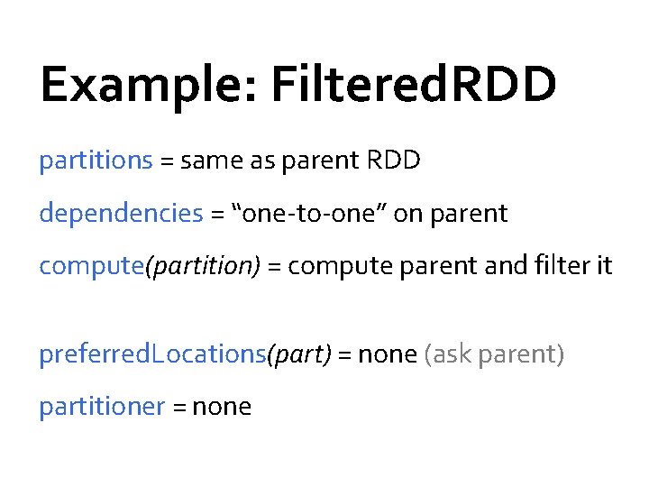 Example: Filtered. RDD partitions = same as parent RDD dependencies = “one-to-one” on parent Example: Filtered. RDD partitions = same as parent RDD dependencies = “one-to-one” on parent