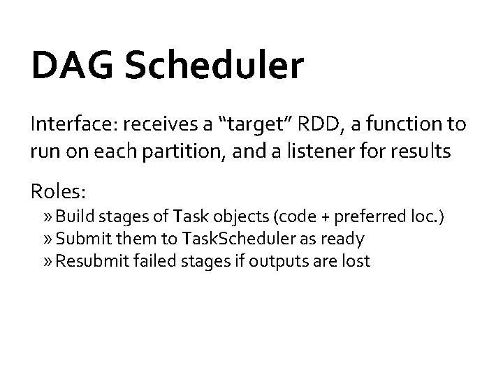 DAG Scheduler Interface: receives a “target” RDD, a function to run on each partition,