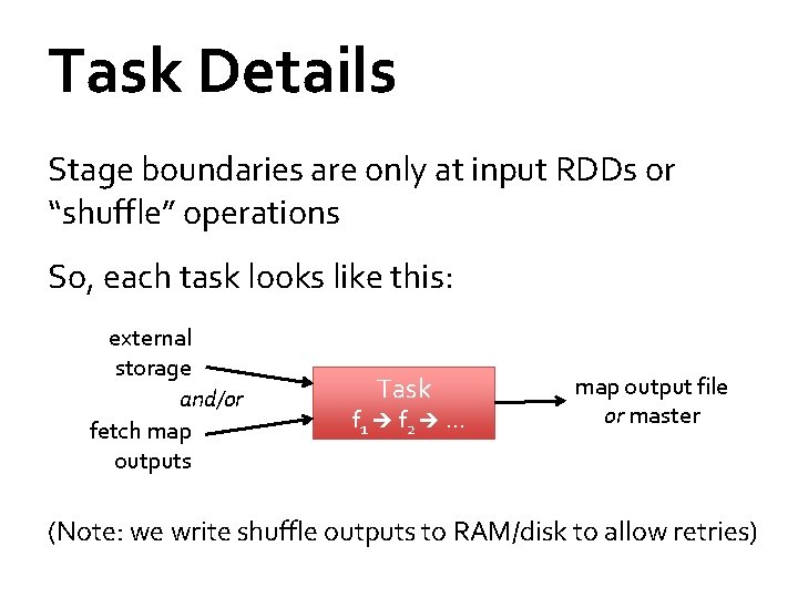 Task Details Stage boundaries are only at input RDDs or “shuffle” operations So, each