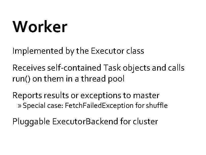 Worker Implemented by the Executor class Receives self-contained Task objects and calls run() on