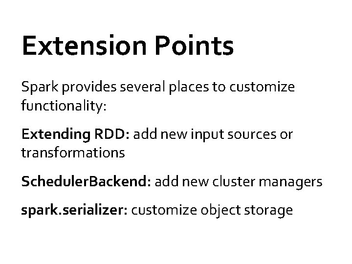 Extension Points Spark provides several places to customize functionality: Extending RDD: add new input Extension Points Spark provides several places to customize functionality: Extending RDD: add new input