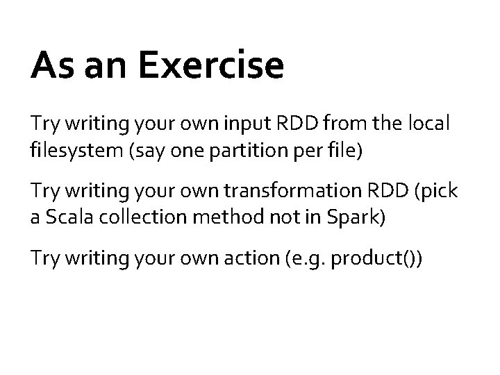 As an Exercise Try writing your own input RDD from the local filesystem (say As an Exercise Try writing your own input RDD from the local filesystem (say