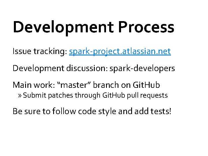 Development Process Issue tracking: spark-project. atlassian. net Development discussion: spark-developers Main work: “master” branch