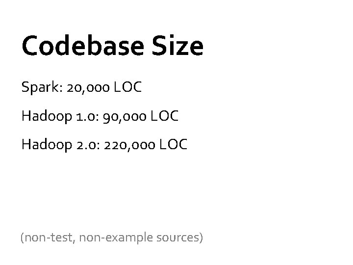 Codebase Size Spark: 20, 000 LOC Hadoop 1. 0: 90, 000 LOC Hadoop 2.