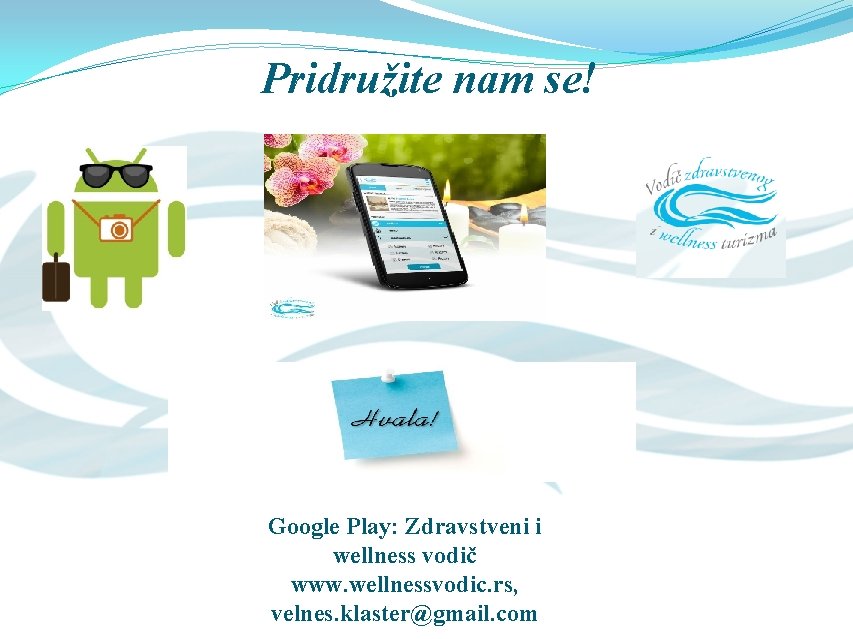 Pridružite nam se! Google Play: Zdravstveni i wellness vodič www. wellnessvodic. rs, velnes. klaster@gmail.