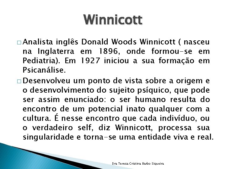 Winnicott � Analista inglês Donald Woods Winnicott ( nasceu na Inglaterra em 1896, onde