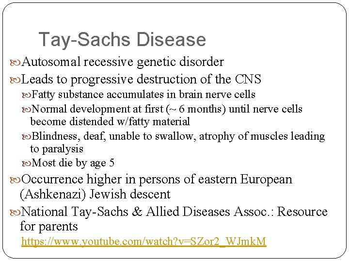 Tay-Sachs Disease Autosomal recessive genetic disorder Leads to progressive destruction of the CNS Fatty