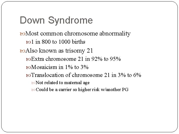Down Syndrome Most common chromosome abnormality 1 in 800 to 1000 births Also known