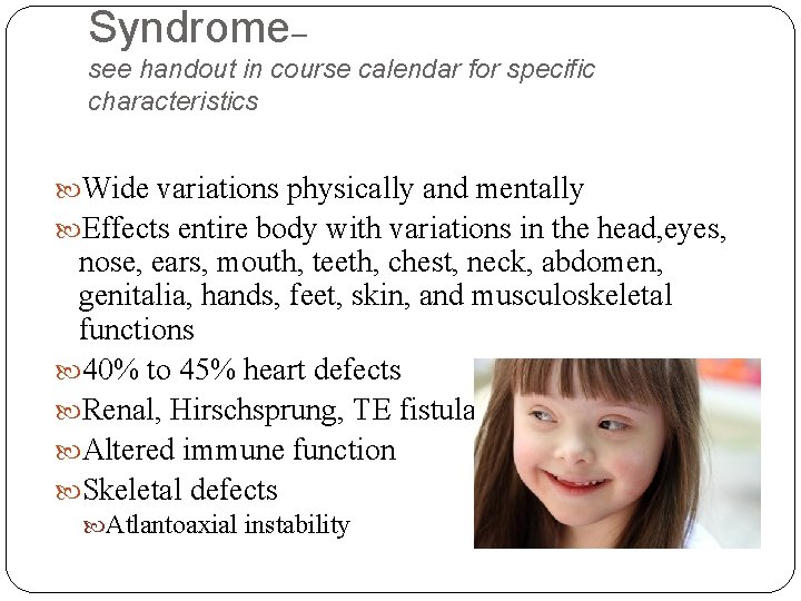 Syndrome-see handout in course calendar for specific characteristics Wide variations physically and mentally Effects