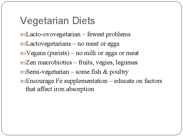 Vegetarian Diets Lacto-ovovegetarian – fewest problems Lactovegetarians – no meat or eggs Vegans (purists)