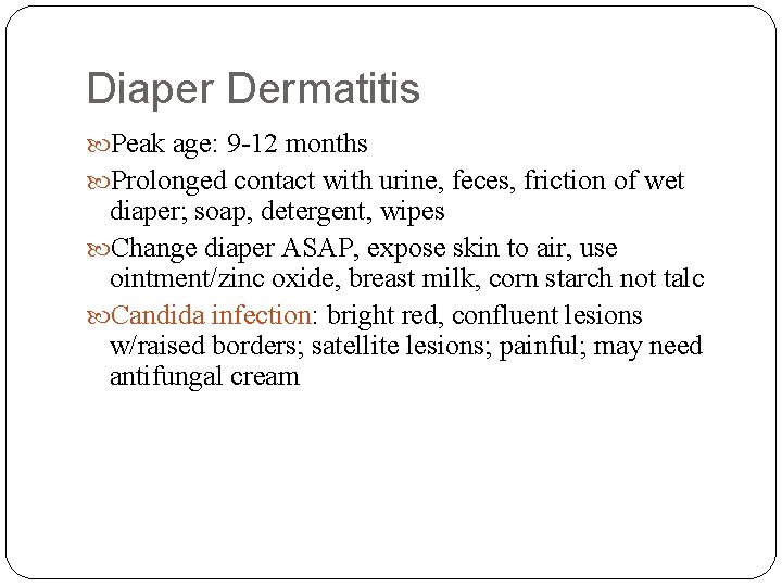 Diaper Dermatitis Peak age: 9 -12 months Prolonged contact with urine, feces, friction of