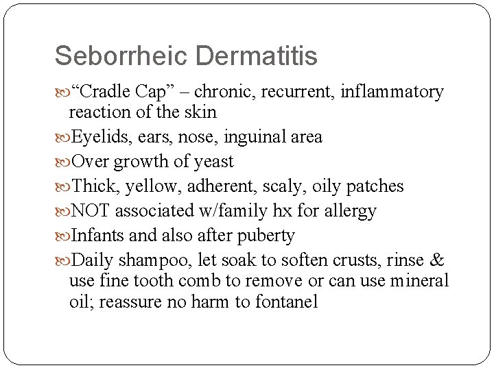 Seborrheic Dermatitis “Cradle Cap” – chronic, recurrent, inflammatory reaction of the skin Eyelids, ears,