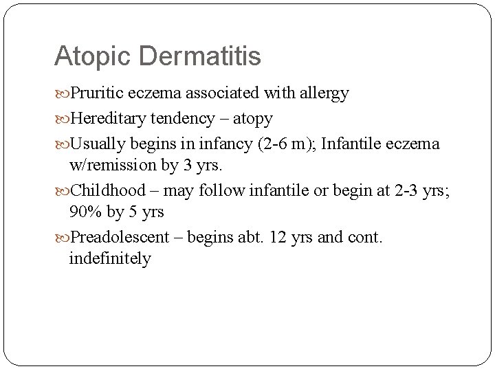 Atopic Dermatitis Pruritic eczema associated with allergy Hereditary tendency – atopy Usually begins in