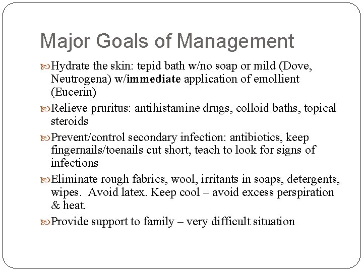 Major Goals of Management Hydrate the skin: tepid bath w/no soap or mild (Dove,