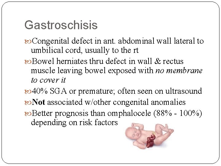 Gastroschisis Congenital defect in ant. abdominal wall lateral to umbilical cord, usually to the