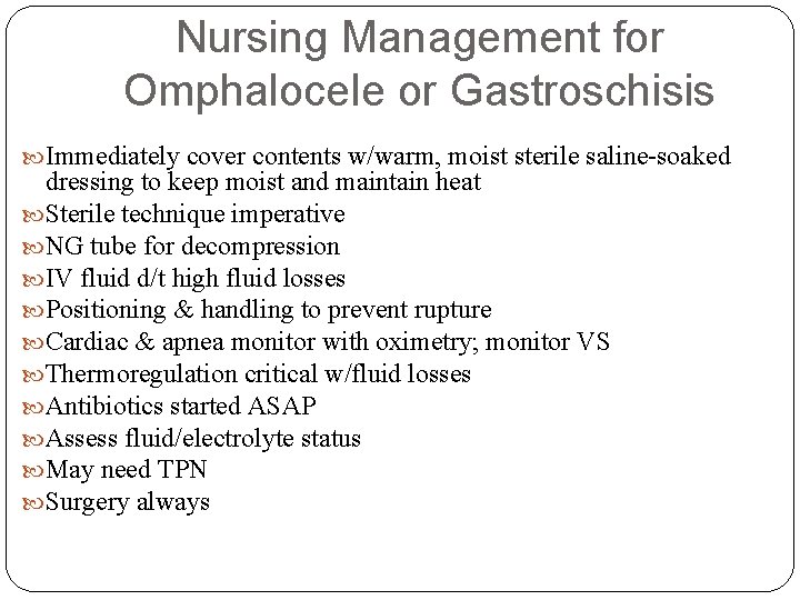 Nursing Management for Omphalocele or Gastroschisis Immediately cover contents w/warm, moist sterile saline-soaked dressing