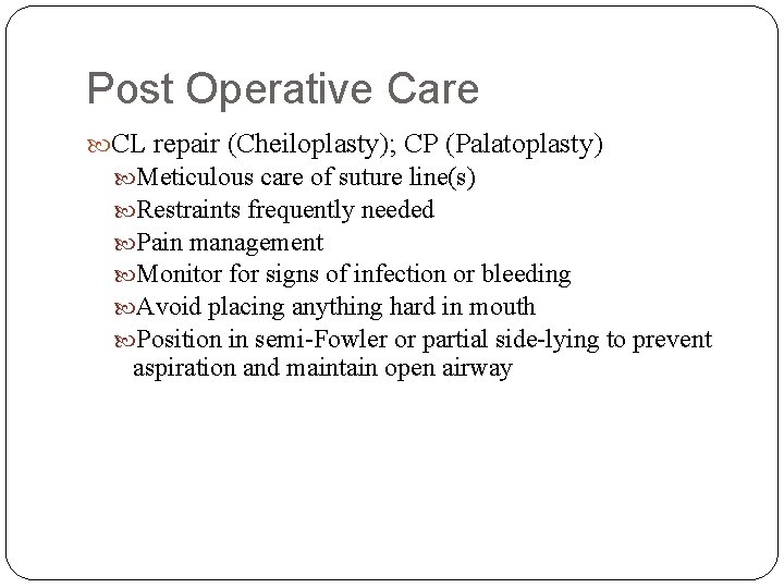 Post Operative Care CL repair (Cheiloplasty); CP (Palatoplasty) Meticulous care of suture line(s) Restraints