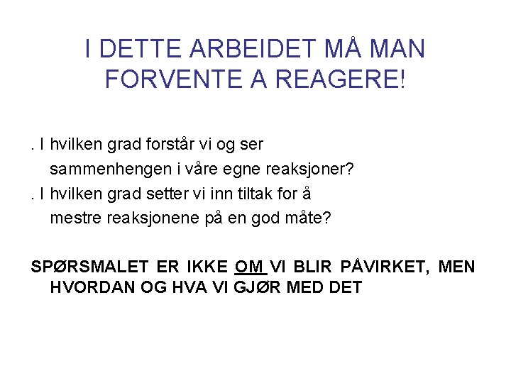 I DETTE ARBEIDET MÅ MAN FORVENTE A REAGERE! . I hvilken grad forstår vi