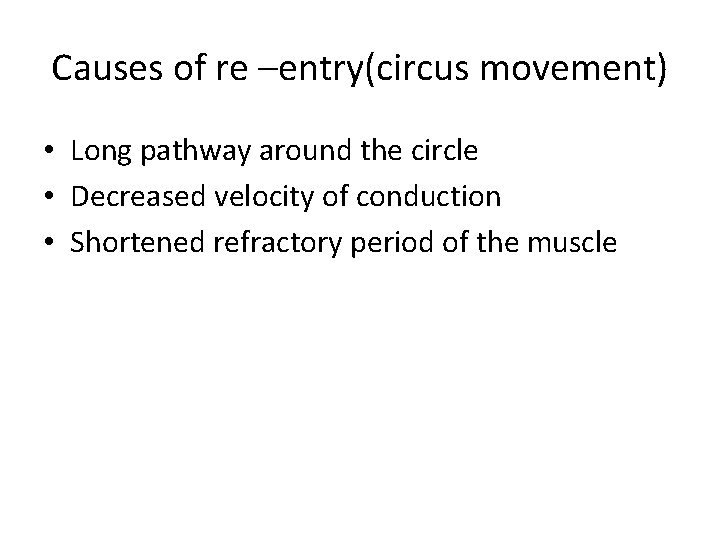 Causes of re –entry(circus movement) • Long pathway around the circle • Decreased velocity