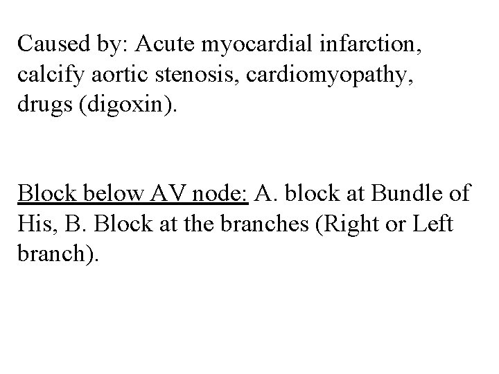 Caused by: Acute myocardial infarction, calcify aortic stenosis, cardiomyopathy, drugs (digoxin). Block below AV