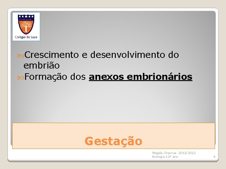  Crescimento e desenvolvimento do embrião Formação dos anexos embrionários Gestação Magda Charrua 2011/2012