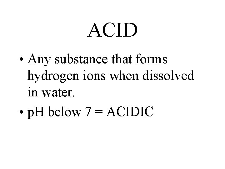 ACID • Any substance that forms hydrogen ions when dissolved in water. • p. ACID • Any substance that forms hydrogen ions when dissolved in water. • p.