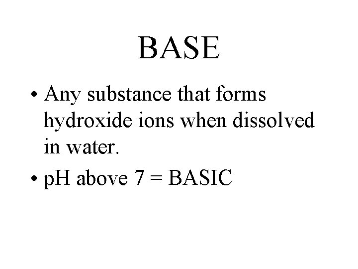 BASE • Any substance that forms hydroxide ions when dissolved in water. • p. BASE • Any substance that forms hydroxide ions when dissolved in water. • p.