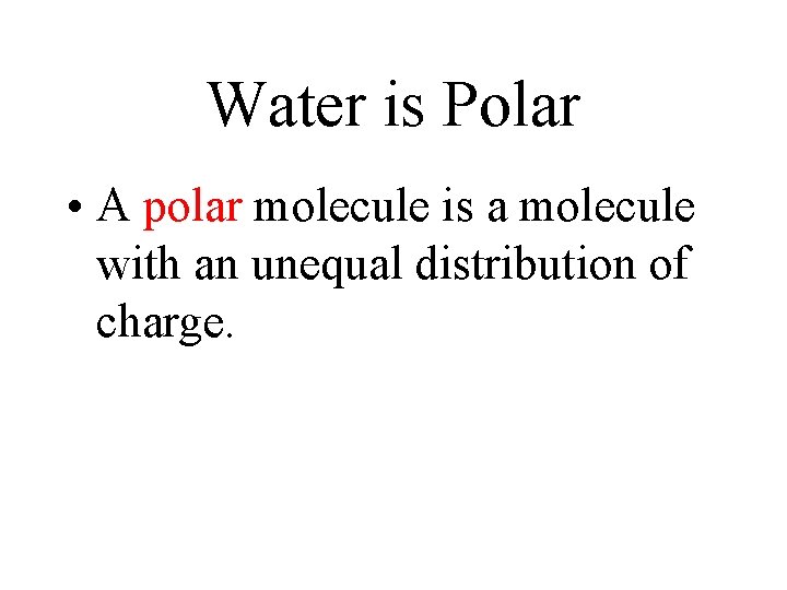 Water is Polar • A polar molecule is a molecule with an unequal distribution Water is Polar • A polar molecule is a molecule with an unequal distribution