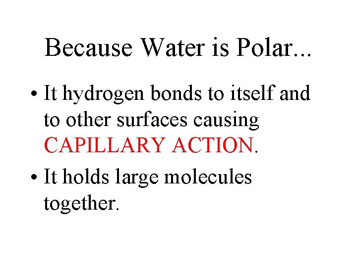 Because Water is Polar. . . • It hydrogen bonds to itself and to Because Water is Polar. . . • It hydrogen bonds to itself and to