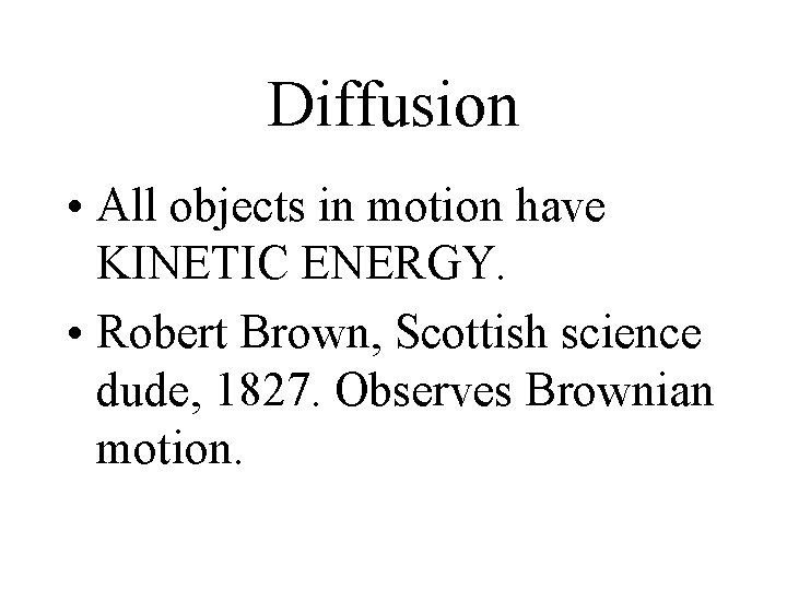 Diffusion • All objects in motion have KINETIC ENERGY. • Robert Brown, Scottish science Diffusion • All objects in motion have KINETIC ENERGY. • Robert Brown, Scottish science