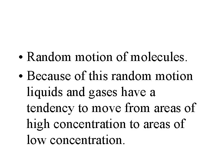 • Random motion of molecules. • Because of this random motion liquids and • Random motion of molecules. • Because of this random motion liquids and