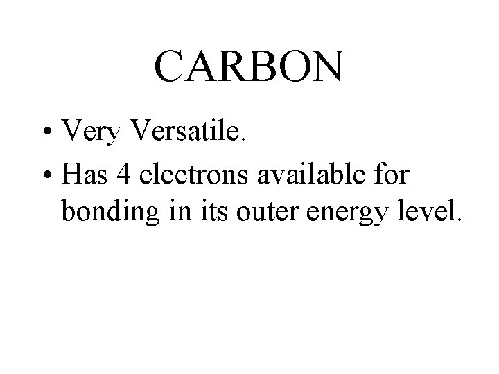 CARBON • Very Versatile. • Has 4 electrons available for bonding in its outer CARBON • Very Versatile. • Has 4 electrons available for bonding in its outer