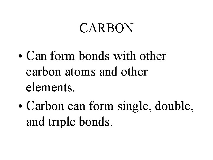 CARBON • Can form bonds with other carbon atoms and other elements. • Carbon CARBON • Can form bonds with other carbon atoms and other elements. • Carbon