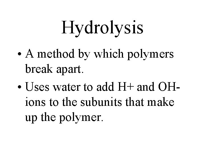 Hydrolysis • A method by which polymers break apart. • Uses water to add Hydrolysis • A method by which polymers break apart. • Uses water to add