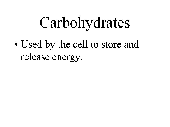 Carbohydrates • Used by the cell to store and release energy. Carbohydrates • Used by the cell to store and release energy.